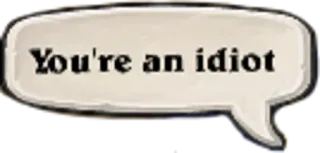 😠 You're an idiot insulte, offensant, bulle de dialogue, idiot whatsapp sticker