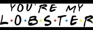 ❤ Friends YOU'RE MY LOBSTER friends, tv show, lobster, love, relationship telegram sticker
