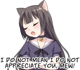🙄 I DO NOT MEAN I DO NOT APPRECIATE YOU, MEW! Anime, Katzenmädchen, Neko, Miau, Süß telegram sticker