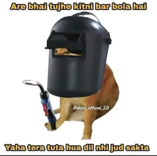 🙂 Are bhai tujhe kitni bar bola hai
Yaha tera tuta hua dil nhi jud sakta dog, welder, helmet, funny, meme telegram sticker