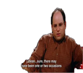 😅 George Costanza Seinfeld I mean...sure, there may have been one or two occasions seinfeld, george costanza, sitcom, tv, comedy telegram sticker