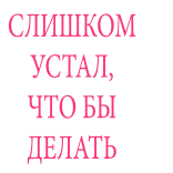 🥳 СЛИШКОМ УСТАЛ, ЧТОБЫ ДЕЛАТЬ lelah, kelelahan, malas, humor, rusia telegram sticker