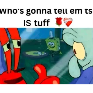 🦀 SpongeBob SquarePants, Mr. Krabs, Squidward Tentacles SpongeBob SquarePants Who's gonna tell em ts IS tuff whatsapp sticker