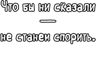🔤 Что бы ни сказали –
не станем спорить... russian, text, sticker, black and white telegram sticker