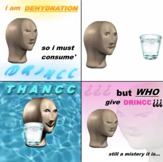 🥂 i am DEHYDRATION
so i must
consume'
THANCC but WHO
give DRINCC
still a mistery it is... Meme, Déshydratation, Eau, Consommer, Humour whatsapp sticker