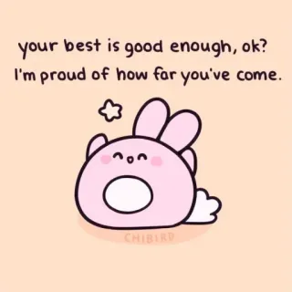 🐝 your best is good enough, ok?
I'm proud of how far you've come.
CHIBIRD милый, поддержка, позитив, кролик, мультик, чиби whatsapp sticker