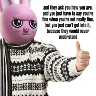 🐽 and they ask you how you are,
and you just have to say you're
fine when you're not really fine,
but you just can't get into it,
because they would never
understand conejo, triste, meme, citas, emocional, pulgar arriba telegram sticker