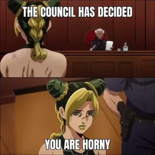 🤯 Jolyne Cujoh JoJo's Bizarre Adventure THE COUNCIL HAS DECIDED
YOU ARE HORNY Anime, Conseil, Cochonne, Décision, Meme telegram sticker