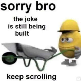 ⛑ sorry bro
the joke is still being built
keep scrolling Meme, Divertente, Barzelletta, Costruzione, Umorismo, Meme di Internet whatsapp sticker