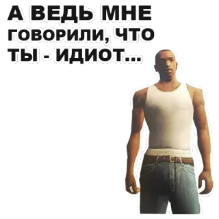 😔 Carl Johnson Grand Theft Auto: San Andreas А ВЕДЬ МНЕ ГОВОРИЛИ, ЧТО ТЫ - ИДИОТ... grand theft auto, san andreas, carl johnson, cj, idiot, rusia, gta whatsapp sticker