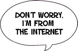 🌐 DON'T WORRY, I'M FROM THE INTERNET Internet, Humour, Mème, En ligne, Dessin animé, Bulle de dialogue telegram sticker