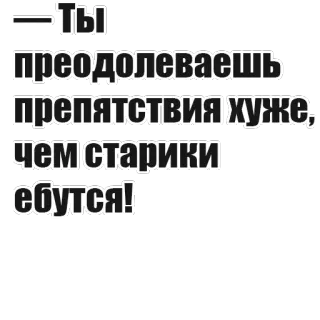 💬 — Ты преодолеваешь препятствия хуже, чем старики ебутся! 俄语, 冒犯性, 侮辱性, 粗鲁, 咒骂 telegram sticker