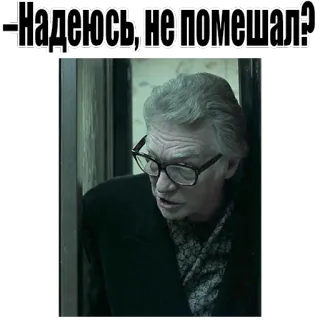 😃 Надеюсь, не помешал? Russian text, Hope I didn't bother you, meme, person, elderly, glasses whatsapp sticker