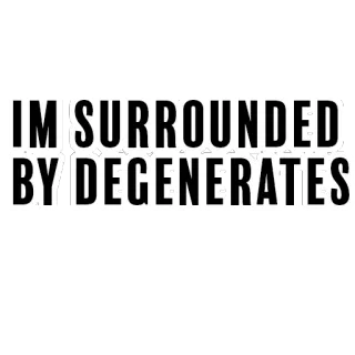 ⚗️ I'M SURROUNDED BY DEGENERATES текст, фраза, смешно, саркастично, деген telegram sticker