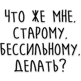 👴 ЧТО ЖЕ МНЕ, СТАРОМУ, БЕССИЛЬНОМУ ДЕЛАТЬ? rosyjski, cytat, stary, słaby, co robić telegram sticker