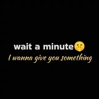 🎈 wait a minute I wanna give you something you me telegram sticker