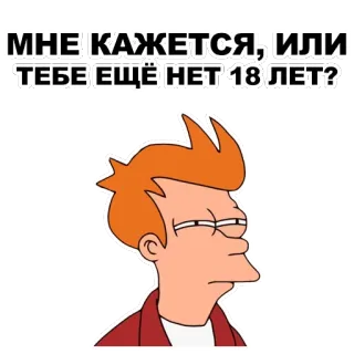 😑 Fry Futurama МНЕ КАЖЕТСЯ, ИЛИ ТЕБЕ ЕЩЁ НЕТ 18 ЛЕТ? フューチュラマ, フライ, 年齢, 質問, アニメ telegram sticker