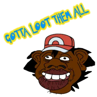 🍉 GOTTA LOOT THEM ALL пародия, лут, мультфильм, оскорбительный, чёрный юмор, мем, сатира telegram sticker