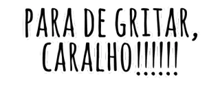 🔇 PARA DE GRITAR, CARALHO!!!!! text, portuguese, phrase, caralho telegram sticker