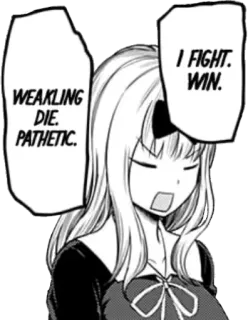 ✊ Chika Fujiwara Kaguya-sama: Love Is War WEAKLING. DIE. PATHETIC.
I FIGHT. WIN. Anime, Chika Fujiwara, Kaguya-sama, Love is War, Manga, Comedy, Kawaii telegram sticker