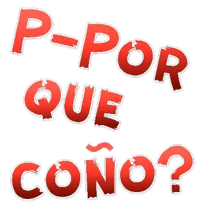 😡 P-POR QUE CONO? spagnolo, slang, domanda, insulto whatsapp sticker