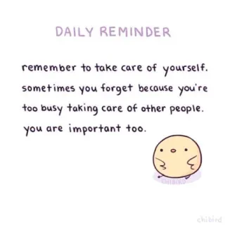 🐝 DAILY REMINDER remember to take care of yourself. sometimes you forget because you're too busy taking care of other people. you are important too. CHIBIRD chibird ежедневное напоминание, забота о себе, психическое здоровье, чиби птичка, поддержка, милый, душевный whatsapp sticker