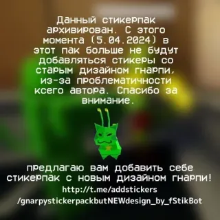 🌟 Данный стикерпак
архивирован. С этого
момента (5.04.2024) в
этот пак больше не будут
добавляться стикеры со
старым дизайном гнарпи,
из-за проблематичности
ксего автора. Спасибо за
внимание.

предлагаю вам добавить себе
стикерпак с новым дизайном гнарпи!
http://t.me/addstickers
/gnarpystickerpackbutNEWdesign_by_fStikBot telegram sticker