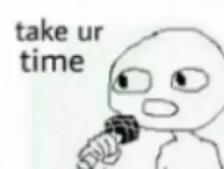 ⏱ take ur time microphone, chant, dessin animé, expression, mème telegram sticker