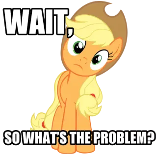 😳 Applejack My Little Pony WAIT, SO WHAT'S THE PROBLEM? pony, dibujo animado, pregunta, curioso, amistad, Applejack telegram sticker