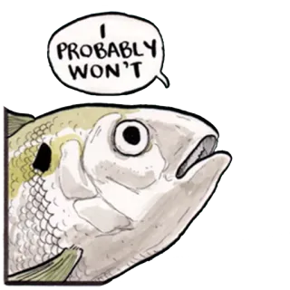 😒 I PROBABLY WON'T fish, humor, animal, drawing, quote telegram sticker