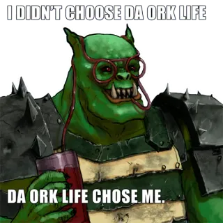 😎 I DIDN'T CHOOSE DA ORK LIFE
DA ORK LIFE CHOSE ME. Орк, Warhammer, Фэнтези, Зеленый, Очки, Геймер telegram sticker