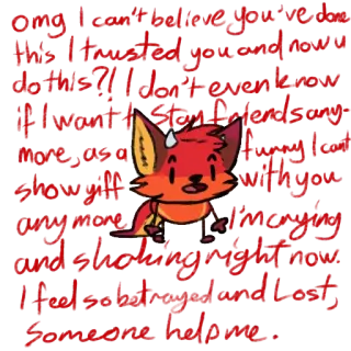 😳 omg I cant believe you've. Has I trusted you and now I do this?? If I don't even know. If I want to stay for helping but here, are a. I hugs I had show still. With you any more. I'm sorry and already right now. I feel so betrayed and Lost. Someone help me.. Fuchs, Verrat, Verlust, Hilfe, Cartoon, Notlage telegram sticker