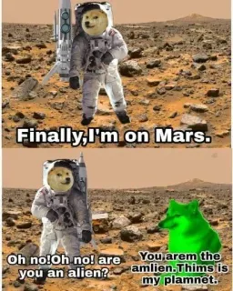 😂 Doge Doge memes Finally, I'm on Mars. Oh no! Oh no! are you an alien? You arem the amlien. Thims is my plamnet. doge, cheems, mars, alien, space, funny, meme, astronaut telegram sticker