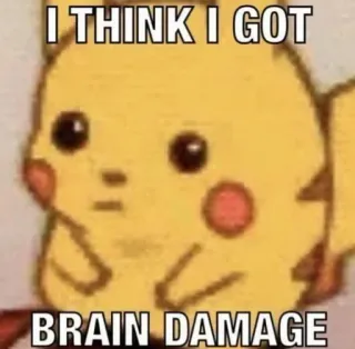 😐 Pikachu I THINK I GOT
BRAIN DAMAGE pikachu, pokemon, mème, brain damage telegram sticker
