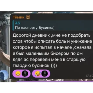 🫥 Темик
AS
По паспорту Бусинка)
Дорогой дневник, мне не подобрать
слов чтобы описать боль и унижение
которое я испытал в начале, сначала
я был маленьким бисером по ом
дядя ас перевели меня в старшую
гвардию бусинок )))) whatsapp sticker