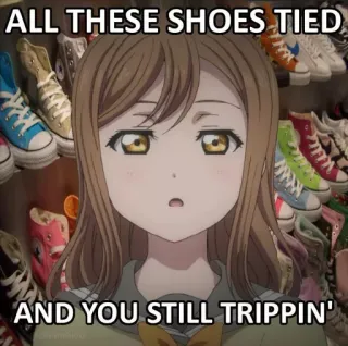 😒 ALL THESE SHOES TIED
AND YOU STILL TRIPPIN' anime, shoes, tripping, meme, funny, text, lol telegram sticker