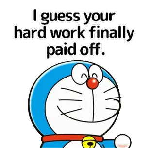 👍 Doraemon I guess your hard work finally paid off. Doraemon, kreskówka, sukces, praca, opłaciło się, szczęśliwy, gratulacje telegram sticker