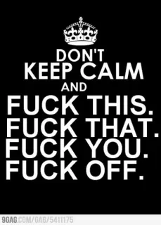🖕 DON'T
KEEP CALM
AND
FUCK THIS.
FUCK THAT.
FUCK YOU.
FUCK OFF.
9GAG.COM/GAG/5411175 ofensivo, palavrões, mantenha a calma, paródia telegram sticker