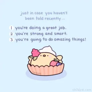 🐝 just in case you haven't
been told recently...
I you're doing a great job.
2 you're strong and smart.
3 you're going to do amazing things! ободрение, позитивное послание, милый, чиби птичка, мотивационный, кекс, поддерживающий whatsapp sticker