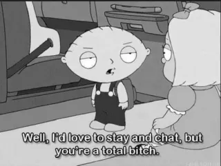 😴 Stewie Griffin Family Guy Well, I'd love to stay and chat, but you're a total bitch. cartoon, offensive, animated, tv show, insult telegram sticker