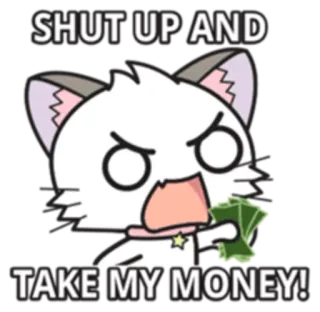 💰 SHUT UP AND TAKE MY MONEY! cat, money, meme, shut up and take my money, cute, anime whatsapp sticker