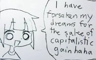 🤑 I have forsaken my dreams for the sake of capitalistic gain haha dibujos animados, dibujo, capitalismo, sueños, meme, broma, gracioso whatsapp sticker