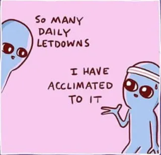 🙍‍♀️ SO MANY DAILY LETDOWNS
I HAVE ACCLIMATED TO IT エイリアン, ミーム, ユーモア, がっかり, 順応, 毎日, 漫画 telegram sticker