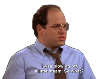 😄 George Costanza Seinfeld I was blowing off a little steam. So what? george costanza, seinfeld, tv, comedy, jason alexander telegram sticker