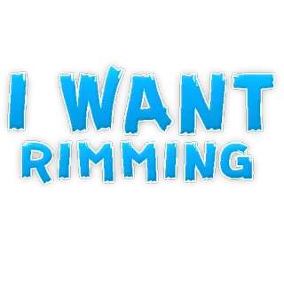 🤪 I WANT RIMMING whatsapp sticker