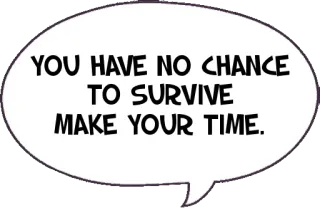 ⏰ YOU HAVE NO CHANCE
TO SURVIVE
MAKE YOUR TIME. motivation, encouragement, bulle de dialogue, texte, survie telegram sticker