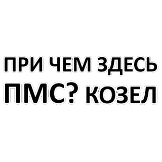 😶 ПРИ ЧЕМ ЗДЕСЬ ПМС? КОЗЕЛ Text, Russisch, Beleidigend telegram sticker