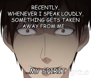 👿 RECENTLY,
WHENEVER I SPEAK LOUDLY,
SOMETHING GETS TAKEN
AWAY FROM ME...
...MY SPIRIT telegram sticker