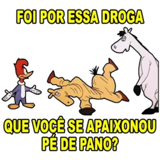 😕 FOI POR ESSA DROGA
QUE VOCÊ SE APAIXONOU
PÉ DE PANO? Desenho animado, Cavalo, Pica-pau, Droga, Vício telegram sticker