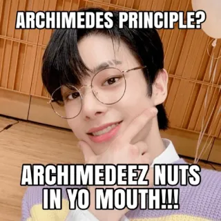 🥜 ARCHIMEDES PRINCIPLE?
ARCHIMEDEEZ NUTS IN YO MOUTH!!! meme, funny, joke, pun, text telegram sticker